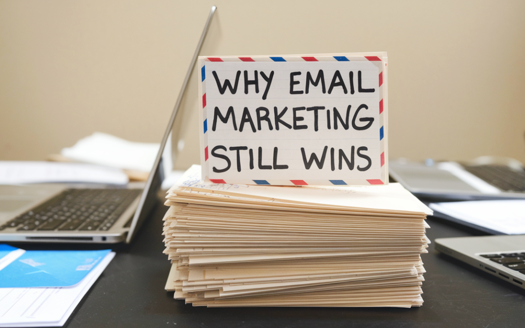 Why Email Marketing Still Wins: The Timeless Tool Your Business Needs